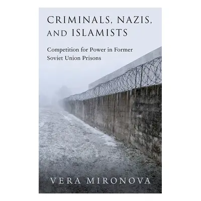 "Criminals, Nazis, and Islamists: Competition for Power in Former Soviet Union Prisons" - "" ("M