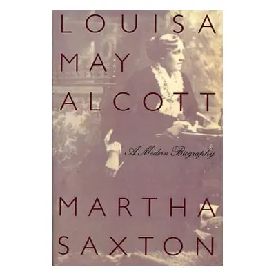 "Louisa May Alcott: A Modern Biography" - "" ("Saxton Martha")(Paperback)