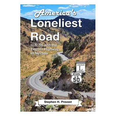 "America's Loneliest Road: U.S. 50 and the Lincoln Highway in Nevada" - "" ("Provost Stephen H."