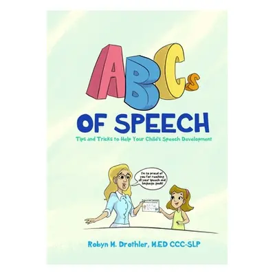 "ABCs of Speech: Tips and Tricks to Help Your Child's Speech Development" - "" ("Drothler Robyn 