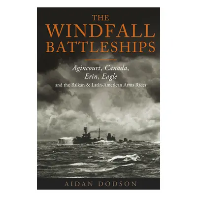 "The Windfall Battleships: Agincourt, Canada, Erin, Eagle and the Balkan and Latin-American Arms