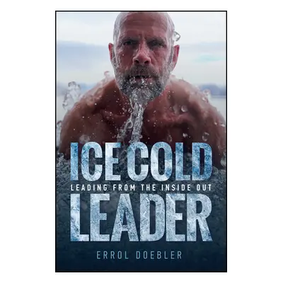 "Ice Cold Leader: Leading from the Inside Out" - "" ("Doebler Errol")(Pevná vazba)