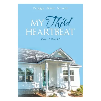 "My Third Heartbeat: The Work" - "" ("Scott Peggy Ann")(Paperback)