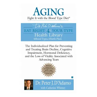 "Aging: Fight It with the Blood Type Diet: The Individualized Plan for Preventing and Treating B