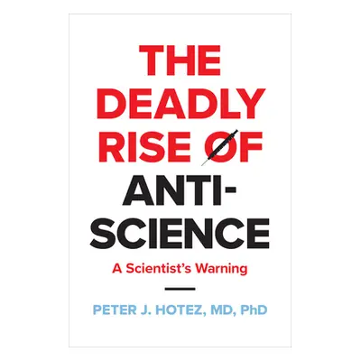 "The Deadly Rise of Anti-Science: A Scientist's Warning" - "" ("Hotez Peter J.")(Pevná vazba)