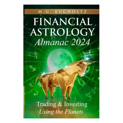 "Financial Astrology Almanac 2024: Trading and Investing Using the Planets" - "" ("Bucholtz M. G