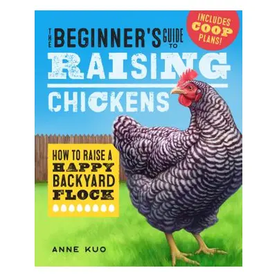 "The Beginner's Guide to Raising Chickens: How to Raise a Happy Backyard Flock" - "" ("Kuo Anne"