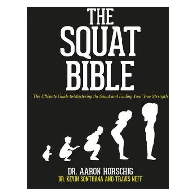 "The Squat Bible: The Ultimate Guide to Mastering the Squat and Finding Your True Strength" - ""