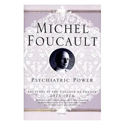 "Psychiatric Power: Lectures at the Collge de France, 1973--1974" - "" ("Foucault Michel")(Paper