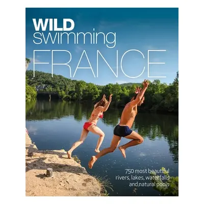 "Wild Swimming France: 750 Most Beautiful Rivers, Lakes, Waterfalls and Natural Ponds" - "" ("St