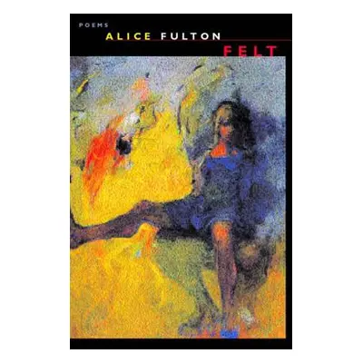 "Felt: Poems" - "" ("Fulton Alice")(Paperback)