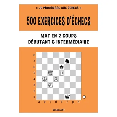 "500 exercices d'checs, Mat en 2 coups, Niveau Dbutant et Intermdiaire" - "" ("Akt Chess")(Paper