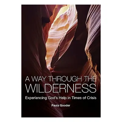 "A Way Through the Wilderness: Experiencing God's Help in Times of Crisis" - "" ("Gooder Paula")