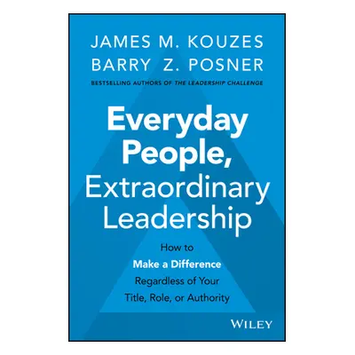 "Everyday People, Extraordinary Leadership: How to Make a Difference Regardless of Your Title, R