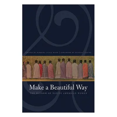 "Make a Beautiful Way: The Wisdom of Native American Women" - "" ("Mann Barbara Alice")(Paperbac