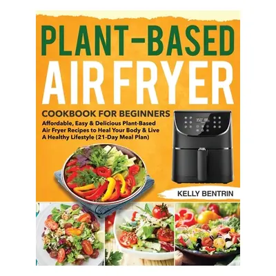 "Plant-Based Air Fryer Cookbook for Beginners" - "" ("Bentrin Kelly")(Paperback)