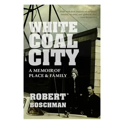 "White Coal City: A Memoir of Place and Family" - "" ("Boschman Robert")(Paperback)