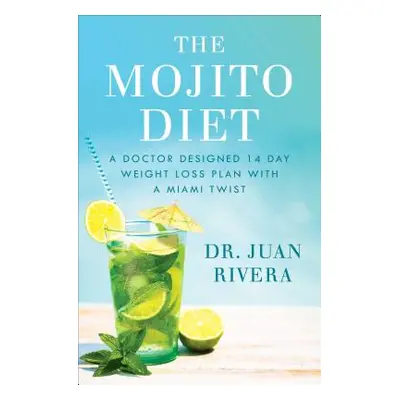 "The Mojito Diet: A Doctor-Designed 14-Day Weight Loss Plan with a Miami Twist" - "" ("Rivera Ju