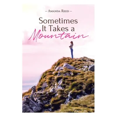 "Sometimes It Takes a Mountain: A Journey in Claiming the Idols of My Addiction" - "" ("Reed Ama