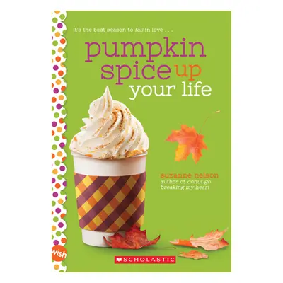 "Pumpkin Spice Up Your Life: A Wish Novel" - "" ("Nelson Suzanne")(Paperback)