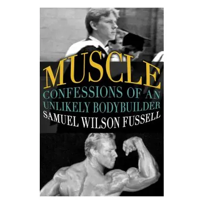 "Muscle: Confessions of an Unlikely Bodybuilder" - "" ("Fussell Samuel Wilson")(Paperback)