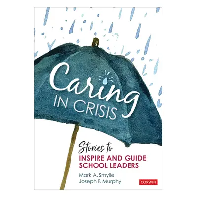 "Caring in Crisis: Stories to Inspire and Guide School Leaders" - "" ("Smylie Mark A.")(Paperbac