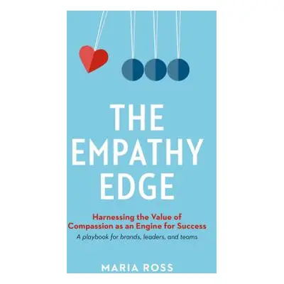 "The Empathy Edge: Harnessing the Value of Compassion as an Engine for Success" - "" ("Ross Mari