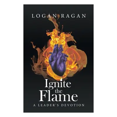 "Ignite the Flame: A Leader's Devotion" - "" ("Ragan Logan")(Paperback)