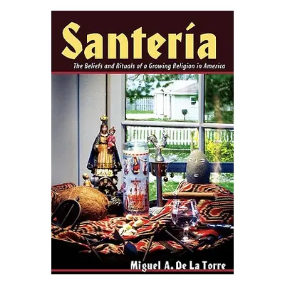 "Santeria: The Beliefs and Rituals of a Growing Religion in America" - "" ("de la Torre Miguel A