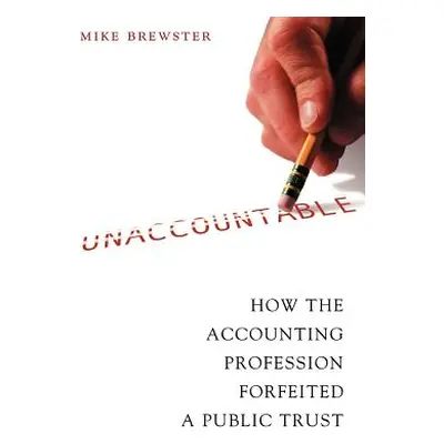 "Unaccountable: How the Accounting Profession Forfeited a Public Trust" - "" ("Brewster Mike")(P