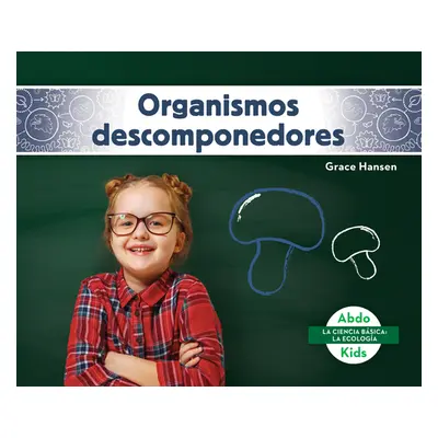 "Organismos Descomponedores (Decomposers)" - "" ("Hansen Grace")(Library Binding)