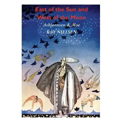 "East of the Sun and West of the Moon: Old Tales from the North (Illustrated by Kay Nielsen)" - 