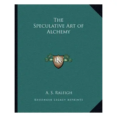 "The Speculative Art of Alchemy" - "" ("Raleigh A. S.")(Paperback)