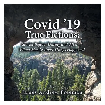 "Covid '19 True Fictions: Stories Before; During and After--- When Mostly Good Things Happened" 