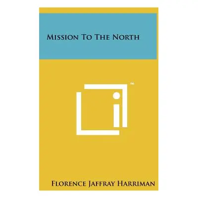 "Mission to the North" - "" ("Harriman Florence Jaffray")(Pevná vazba)