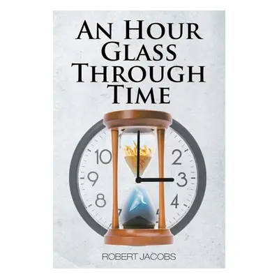 "An Hour Glass Through Time" - "" ("Jacobs Robert")(Paperback)