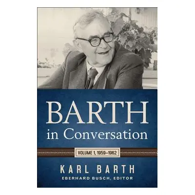 "Barth in Conversation: Volume 1, 1959-1962" - "" ("Barth Karl")(Pevná vazba)