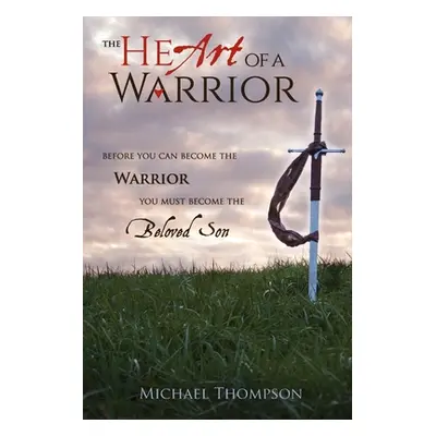 "The Heart of a Warrior: Before You Can Become the Warrior You Must Become the Beloved Son" - ""