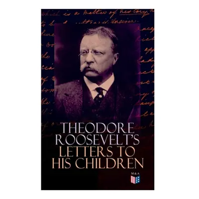 "Theodore Roosevelt's Letters to His Children: Touching and Emotional Correspondence of the Form