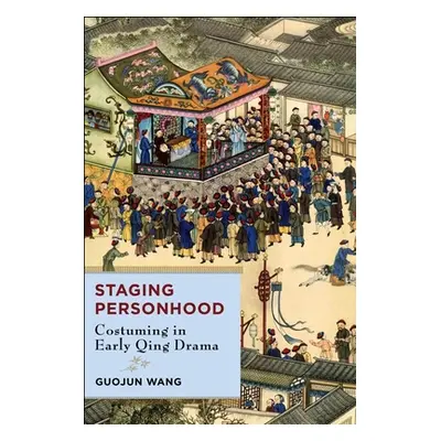 "Staging Personhood: Costuming in Early Qing Drama" - "" ("Wang Guojun")(Pevná vazba)