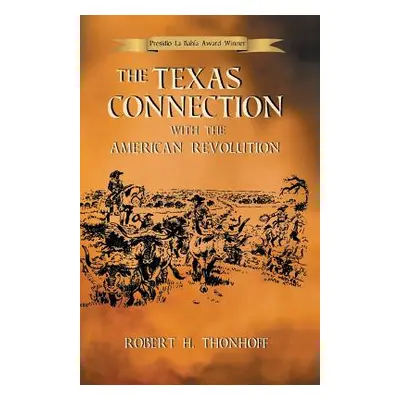 "The Texas Connection with the American Revolution" - "" ("Thonhoff Robert H.")(Paperback)