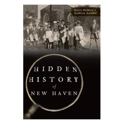 "Hidden History of New Haven" - "" ("Hubbard Robert")(Paperback)