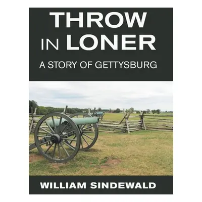 "Throw in Loner: A Story of Gettysburg" - "" ("Sindewald William")(Pevná vazba)