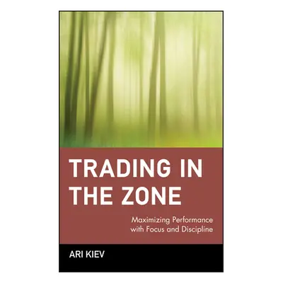 "Trading in the Zone: Maximizing Performance with Focus and Discipline" - "" ("Kiev Ari")(Pevná 