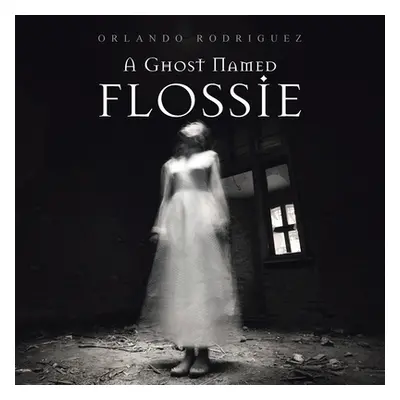 "A Ghost Named Flossie" - "" ("Rodriguez Orlando")(Paperback)