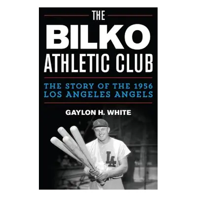 "The Bilko Athletic Club: The Story of the 1956 Los Angeles Angels" - "" ("White Gaylon H.")(Pev