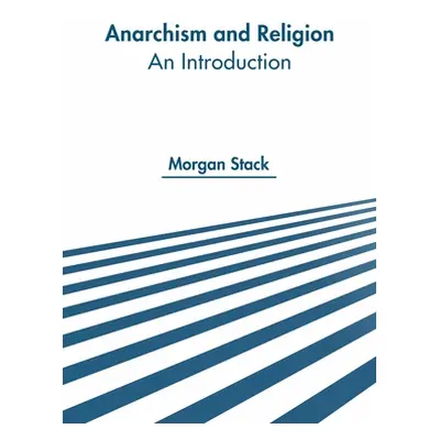 "Anarchism and Religion: An Introduction" - "" ("Stack Morgan")(Pevná vazba)