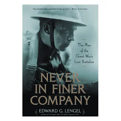 "Never in Finer Company: The Men of the Great War's Lost Battalion" - "" ("Lengel Edward G.")(Pa