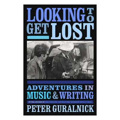 "Looking to Get Lost: Adventures in Music and Writing" - "" ("Guralnick Peter")(Paperback)