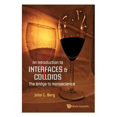 "Introduction to Interfaces and Colloids, An: The Bridge to Nanoscience" - "" ("Berg John C.")(P